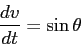 \begin{displaymath}
\frac{dv}{dt} = \sin \theta
\end{displaymath}