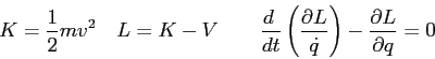 \begin{displaymath}
K = {1 \over 2} mv^2 \quad
L = K - V \qquad
{d\ \over dt}\le...
... \dot q} \right ) -
{\partial L \over \partial q} = 0 \qquad
\end{displaymath}