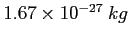 $1.67\times 10^{-27}~kg$