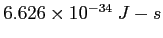$6.626\times 10^{-34}~J-s$