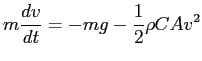 $\displaystyle m\frac{dv}{dt} = -mg - \frac{1}{2}\rho C A v^2$
