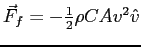 $ \vec F_f = -\frac{1}{2}\rho C A v^2 \hat v$