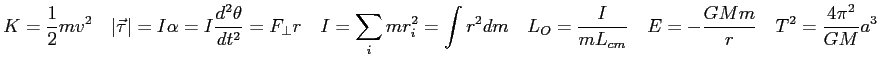 $\displaystyle K = \frac{1}{2} mv^2 \quad
\vert\vec \tau \vert = I\alpha = I {d^...
... \frac{I}{mL_{cm}} \quad
E = - \frac{GMm}{r} \quad
T^2 = \frac{4\pi^2}{GM}a^3
$