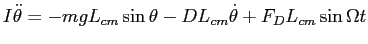 $\displaystyle I \ddot \theta = -mgL_{cm}\sin\theta - DL_{cm} \dot \theta + F_D L_{cm} \sin\Omega t$