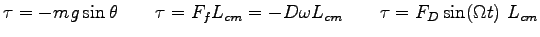 $\displaystyle \tau = - mg\sin \theta \qquad
\tau = F_f L_{cm} = -D \omega L_{cm} \qquad
\tau = F_D \sin (\Omega t)~ L_{cm}
$