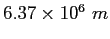 $6.37\times 10^6~m$