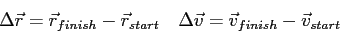 \begin{displaymath}
\Delta \vec r = \vec r_{finish} - \vec r_{start} \quad
\Delta \vec v = \vec v_{finish} - \vec v_{start}
\end{displaymath}