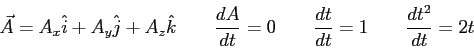 \begin{displaymath}
\vec A = A_x \hat i + A_y \hat j + A_z \hat k \qquad
{dA \ov...
... 0 \qquad
{dt \over dt} = 1 \qquad
{dt^2 \over dt} = 2t \qquad
\end{displaymath}