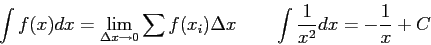 \begin{displaymath}
\int f(x)dx = \lim_{\Delta x \rightarrow 0}
\sum f(x_i) \Delta x \qquad
\int \frac{1}{x^2} dx = -\frac{1}{x} + C
\end{displaymath}