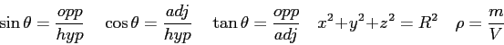 \begin{displaymath}
\sin \theta = {opp \over hyp} \quad
\cos \theta = {adj \over...
...over adj} \quad
x^2 + y^2 + z^2 = R^2 \quad
\rho = {m \over V}
\end{displaymath}