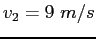 $v_2 = 9~ m/s$