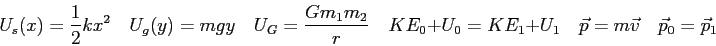\begin{displaymath}
U_s(x) = {1 \over 2} kx^2 \quad
U_g(y) = mgy \quad
U_G = \fr...
... KE_1 + U_1 \quad
\vec p = m \vec v \quad
\vec p_0 = \vec p_1
\end{displaymath}