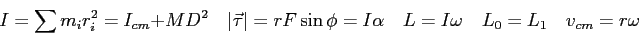 \begin{displaymath}
I = \sum m_i r_i^2
= I_{cm} + MD^2 \quad
\vert\vec \tau \v...
...ha \quad
L = I \omega \quad
L_0 = L_1 \quad
v_{cm} = r\omega
\end{displaymath}