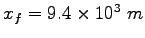 $x_f = 9.4\times 10^3~m$
