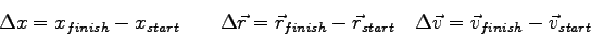 \begin{displaymath}
\Delta x = x_{finish} - x_{start} \qquad
\Delta \vec r = \ve...
...{start} \quad
\Delta \vec v = \vec v_{finish} - \vec v_{start}
\end{displaymath}