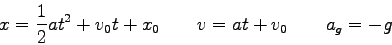 \begin{displaymath}
x = {1 \over 2}at^2 + v_0t + x_0 \qquad
v = at + v_0 \qquad
a_g = -g
\end{displaymath}