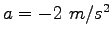 $a = -2~m/s^2$