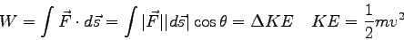 \begin{displaymath}
W = \int \vec F \cdot d\vec s
= \int \vert\vec F\vert \ver...
...vert \cos\theta
= \Delta KE \quad
KE = {1 \over 2} mv^2 \quad
\end{displaymath}