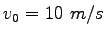 $v_0 = 10 ~m/s$
