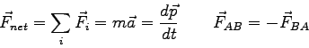 \begin{displaymath}
\vec F_{net} = \sum_i \vec F_i
= m \vec a
= {d \vec p \over dt} \qquad
\vec F_{AB} = -\vec F_{BA}
\end{displaymath}