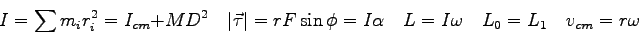 \begin{displaymath}
I = \sum m_i r_i^2
= I_{cm} + MD^2 \quad
\vert\vec \tau \v...
...ha \quad
L = I \omega \quad
L_0 = L_1 \quad
v_{cm} = r\omega
\end{displaymath}