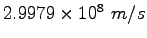 $2.9979\times 10^8~m/s$