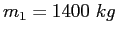 $m_1 = 1400~ kg$