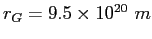 $r_G = 9.5 \times 10^{20}~ m$