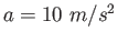 $a=10~m/s^2$