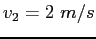 $v_2 = 2~m/s$