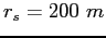 $r_s = 200~m$