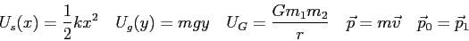 \begin{displaymath}
U_s(x) = {1 \over 2} kx^2 \quad
U_g(y) = mgy \quad
U_G = \fr...
..._2}{r} \quad
\vec p = m \vec v \quad
\vec p_0 = \vec p_1 \quad
\end{displaymath}