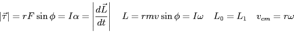 \begin{displaymath}
\vert\vec \tau \vert = r F\sin\phi = I\alpha = \left \vert\f...
...mv\sin \phi = I \omega \quad
L_0 = L_1 \quad
v_{cm} = r\omega
\end{displaymath}