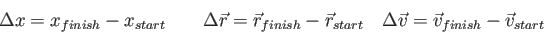 \begin{displaymath}
\Delta x = x_{finish} - x_{start} \qquad
\Delta \vec r = \ve...
...{start} \quad
\Delta \vec v = \vec v_{finish} - \vec v_{start}
\end{displaymath}