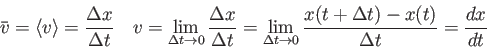\begin{displaymath}
\bar v = \langle v \rangle = {\Delta x \over \Delta t} \quad...
...\to 0} {x (t+\Delta t) - x(t) \over \Delta t}
= {dx \over dt}
\end{displaymath}