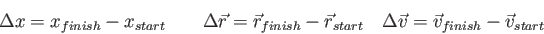 \begin{displaymath}
\Delta x = x_{finish} - x_{start} \qquad
\Delta \vec r = \ve...
...{start} \quad
\Delta \vec v = \vec v_{finish} - \vec v_{start}
\end{displaymath}
