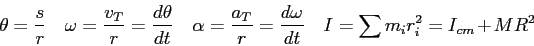 \begin{displaymath}
\theta = {s \over r} \quad
\omega = {v_T \over r} = {d\theta...
...ega \over dt} \quad
I = \sum m_i r_i^2
= I_{cm} + MR^2 \quad
\end{displaymath}