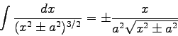\begin{displaymath}
\int \frac{dx}{(x^2 \pm a^2)^{3/2}} = \pm\frac{x}{a^2\sqrt{x^2 \pm a^2}}
\end{displaymath}