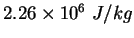 $2.26\times 10^6&nbsp;J/kg$