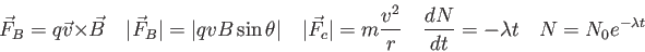 \begin{displaymath}
\vec F_B = q \vec v \times \vec B \quad
\vert\vec F_B\vert ...
...N \over d t} = - \lambda t \quad
N = N_0 e^{-\lambda t} \quad
\end{displaymath}