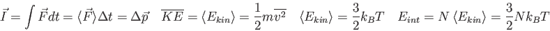 \begin{displaymath}
\vec I = \int \vec F dt
= \langle \vec F \rangle \Delta t
...
...\quad
E_{int} = N ~ \langle E_{kin} \rangle = {3\over 2} Nk_BT
\end{displaymath}