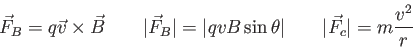 \begin{displaymath}
\vec F_B = q \vec v \times \vec B \qquad
\vert\vec F_B\vert...
...vB\sin \theta \vert \qquad
\vert\vec F_c\vert = m\frac{v^2}{r}
\end{displaymath}