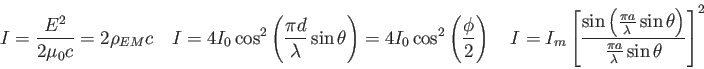 \begin{displaymath}
I = \frac{E^2}{2\mu_0 c} = 2\rho_{EM} c \quad
I = 4 I_0 \cos...
...a \right )}{\frac{\pi a}{\lambda} \sin \theta}\right ]^2 \quad
\end{displaymath}