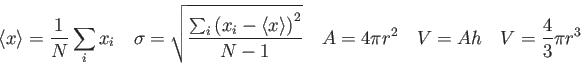 \begin{displaymath}
\langle x\rangle = \frac{1}{N}\sum_i x_{i} \quad
\sigma = \s...
...} \quad
A = 4\pi r^2 \quad
V = Ah \quad
V = {4\over 3} \pi r^3
\end{displaymath}