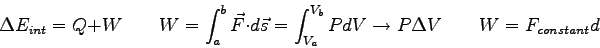 \begin{displaymath}
\Delta E_{int} = Q+W \qquad
W = \int_a^b \vec F \cdot d\vec ...
..._b} P dV \rightarrow P\Delta V \qquad
W = F_{constant}d \qquad
\end{displaymath}