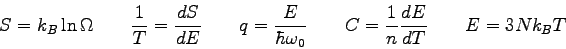 \begin{displaymath}
S = k_B\ln \Omega \qquad
\frac{1}{T} = \frac{dS}{dE} \qqua...
...0} \qquad
C = \frac{1}{n} \frac{dE}{dT} \qquad
E = 3Nk_B T
\end{displaymath}