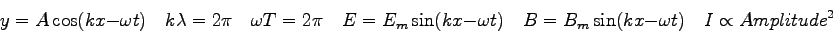 \begin{displaymath}
y = A \cos (kx - \omega t) \quad
k\lambda = 2 \pi \quad
\om...
...ad
B = B_m \sin (kx - \omega t) \quad
I \propto {Amplitude}^2
\end{displaymath}
