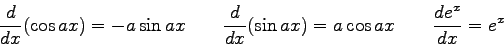 \begin{displaymath}
{d \over dx} (\cos ax) = -a\sin ax \qquad
{d \over dx} (\sin ax) = a\cos ax \qquad
\frac{d e^x}{dx} = e^x
\end{displaymath}