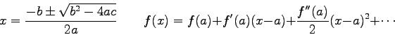 \begin{displaymath}
x = \frac{-b \pm \sqrt{b^2 - 4ac}}{2a} \qquad
f(x) = f(a) + ...
...rime (a) (x-a) + \frac{f^{\prime\prime}(a)}{2}(x-a)^2 + \cdots
\end{displaymath}