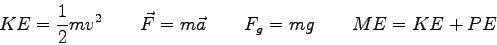 \begin{displaymath}
KE = {1 \over 2}mv^2 \qquad
\vec F=m \vec a \qquad
F_g = mg \qquad
ME = KE + PE
\end{displaymath}